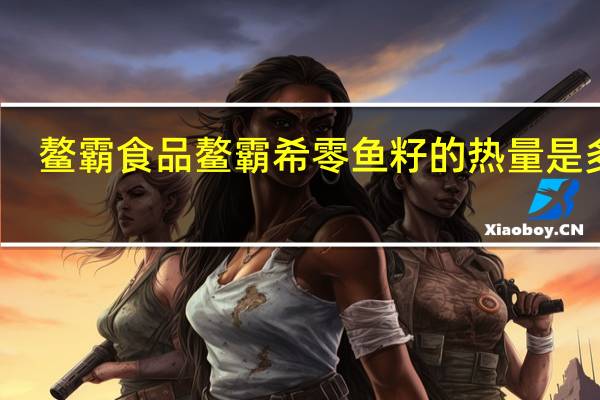 鳌霸食品 鳌霸 希零鱼籽的热量是多少