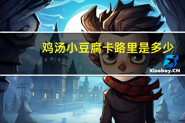 鸡汤小豆腐卡路里是多少