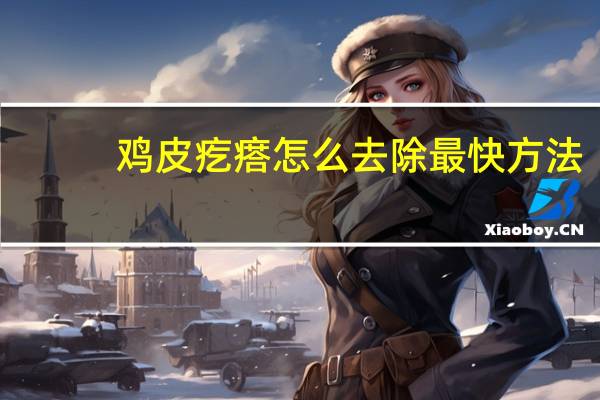 鸡皮疙瘩怎么去除最快方法(鸡皮疙瘩怎么去除)