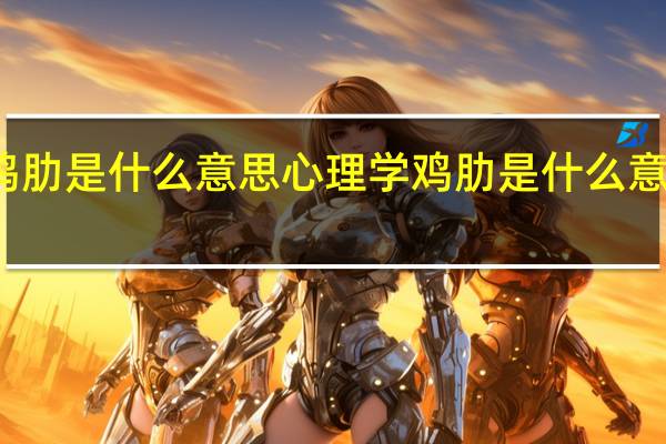 鸡肋是什么意思心理学 鸡肋是什么意思网络