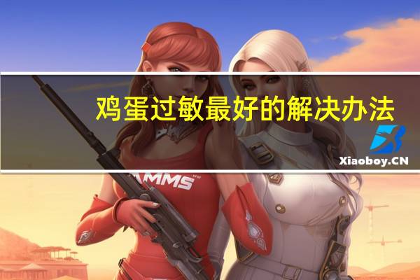 鸡蛋过敏最好的解决办法（鸡蛋过敏）