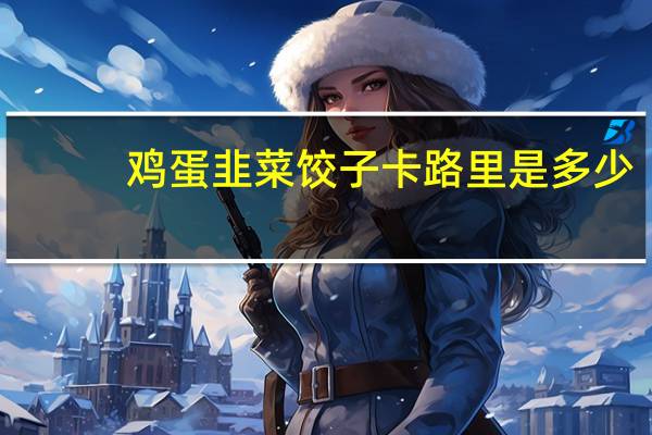 鸡蛋韭菜饺子卡路里是多少