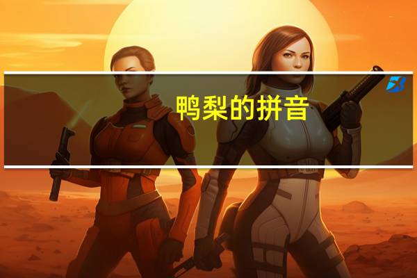 鸭梨的拼音(鸭梨)