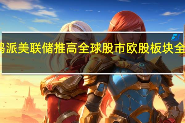 鸽派美联储推高全球股市欧股板块全线上涨