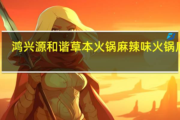 鸿兴源 和谐草本火锅麻辣味火锅底料(油料包)的热量是多少