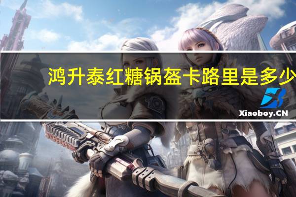 鸿升泰 红糖锅盔卡路里是多少