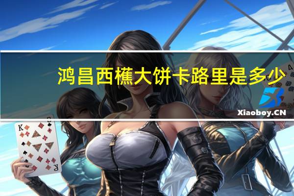 鸿昌 西櫵大饼卡路里是多少
