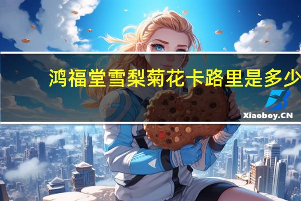 鸿福堂 雪梨菊花卡路里是多少