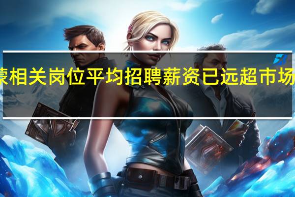 鸿蒙相关岗位平均招聘薪资已远超市场平均水平