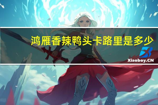 鸿雁 香辣鸭头卡路里是多少