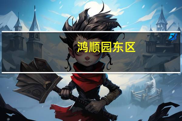 鸿顺园东区(关于鸿顺园东区当前房价介绍)