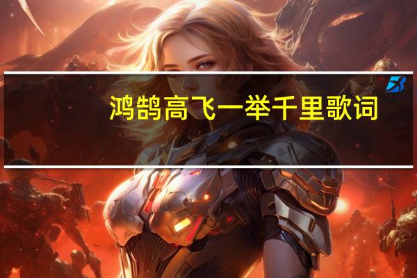 鸿鹄高飞一举千里歌词