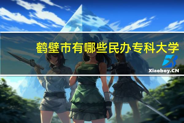 鹤壁市有哪些民办专科大学