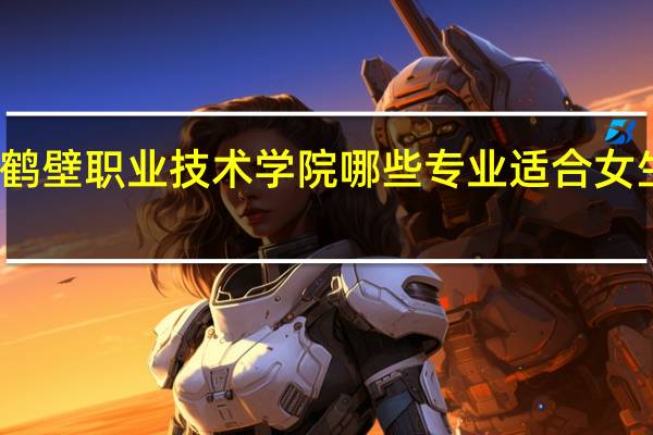 鹤壁职业技术学院哪些专业适合女生就读
