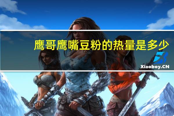鹰哥 鹰嘴豆粉的热量是多少