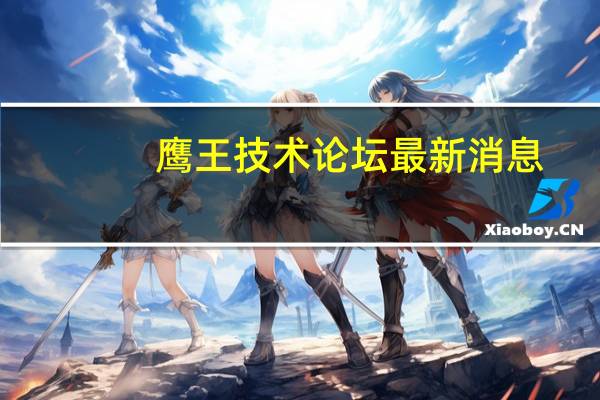 鹰王技术论坛最新消息（鹰王技术论坛）