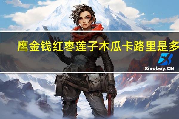 鹰金钱 红枣莲子木瓜卡路里是多少