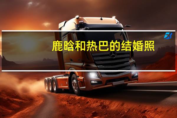 鹿晗和热巴的结婚照（鹿晗迪丽热巴宣布婚期）