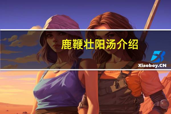 鹿鞭壮阳汤介绍