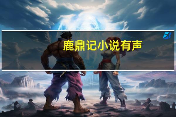 鹿鼎记小说有声（鹿鼎记小说下载）