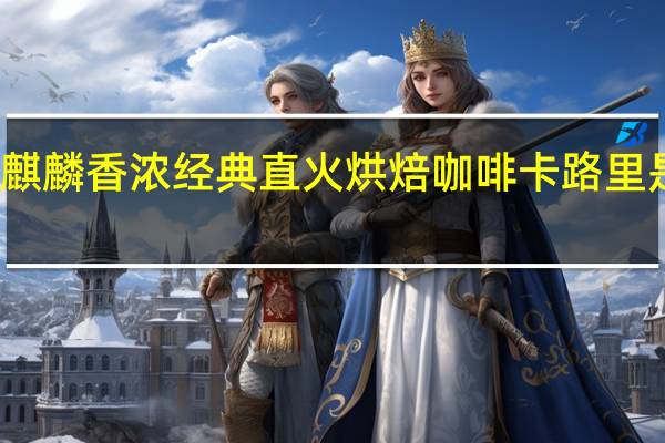 麒麟 香浓经典直火烘焙咖啡卡路里是多少