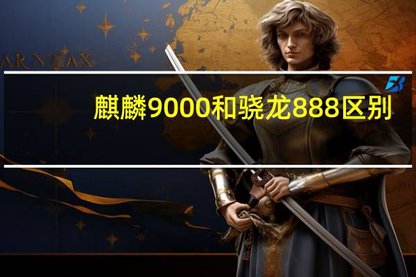 麒麟9000和骁龙888区别（麒麟9000和骁龙888对比(麒麟9000和骁龙888对比哪个好)）