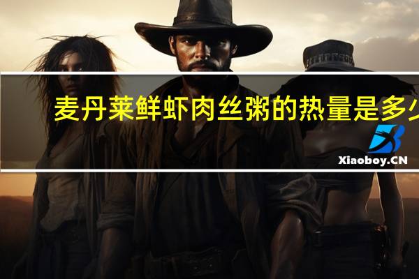 麦丹莱 鲜虾肉丝粥的热量是多少