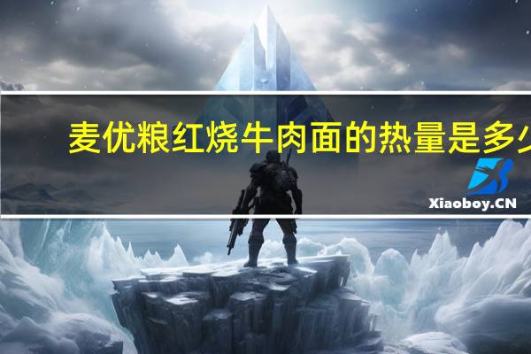 麦优粮 红烧牛肉面的热量是多少