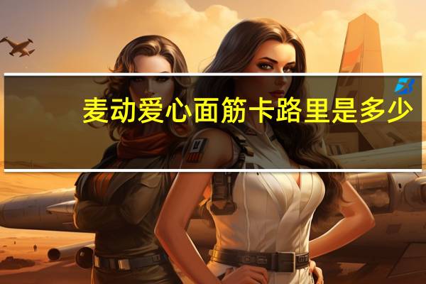 麦动 爱心面筋卡路里是多少