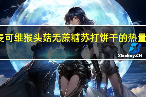 麦可维 猴头菇无蔗糖苏打饼干的热量是多少