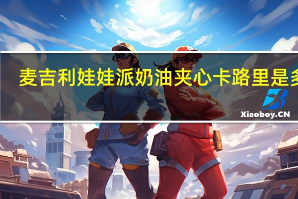 麦吉利 娃娃派奶油夹心卡路里是多少