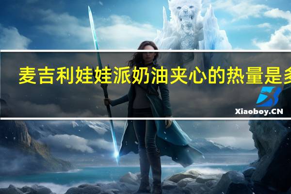 麦吉利 娃娃派奶油夹心的热量是多少