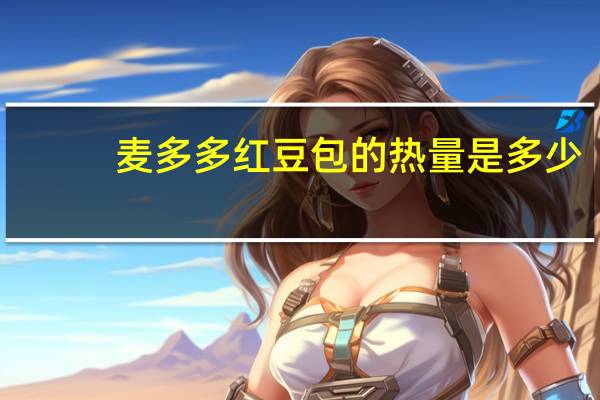 麦多多 红豆包的热量是多少
