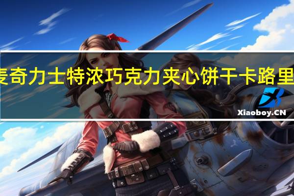 麦奇 力士 特浓巧克力夹心饼干卡路里是多少