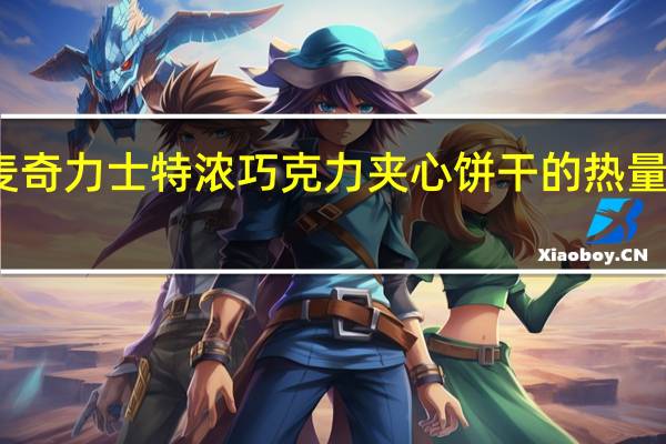 麦奇 力士 特浓巧克力夹心饼干的热量是多少