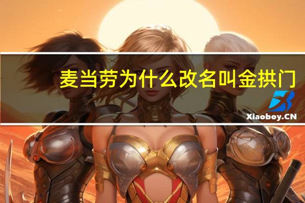 麦当劳为什么改名叫金拱门（麦当劳为什么改名金拱门）