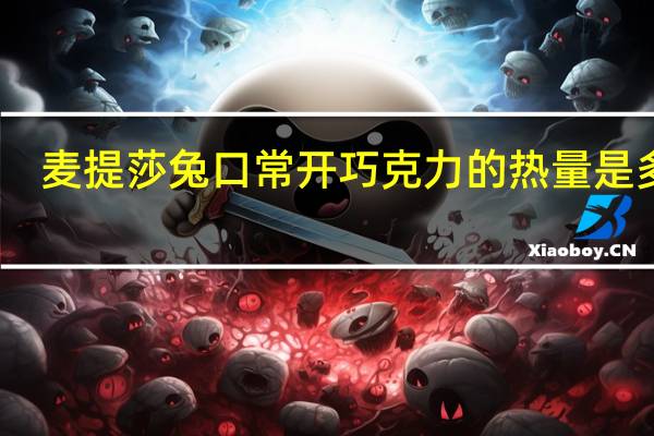 麦提莎 兔口常开巧克力的热量是多少
