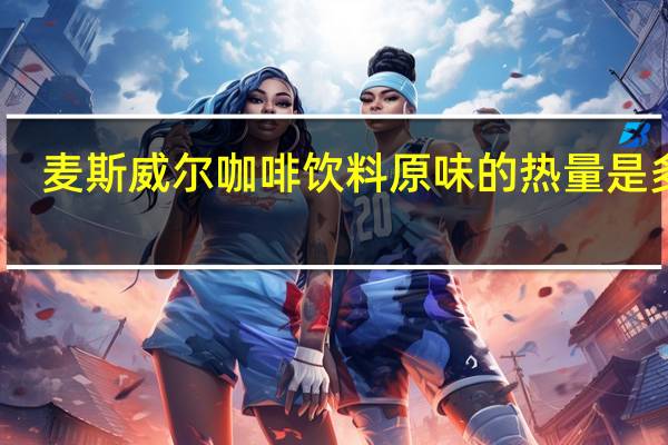 麦斯威尔 咖啡饮料原味的热量是多少