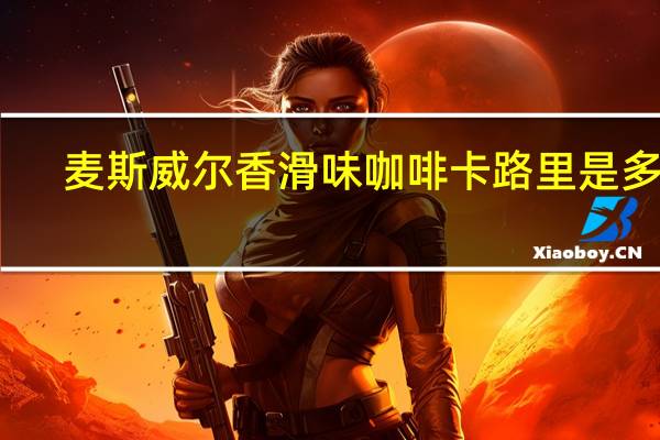 麦斯威尔 香滑味咖啡卡路里是多少