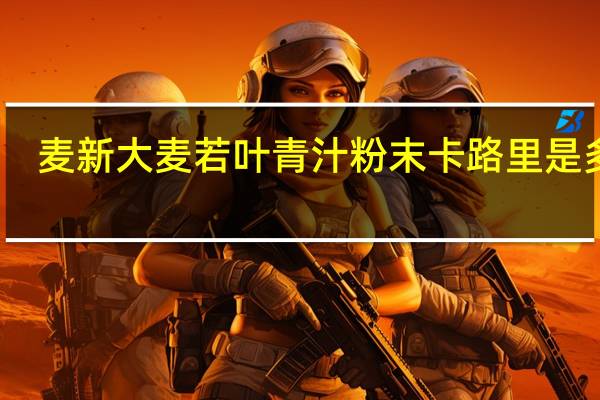 麦新 大麦若叶青汁粉末卡路里是多少