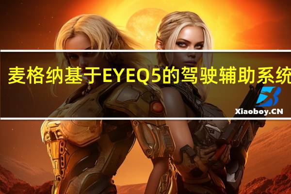 麦格纳基于EYEQ5的驾驶辅助系统面市