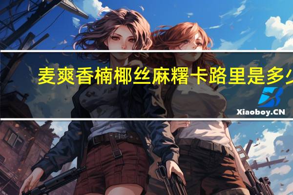 麦爽 香楠椰丝麻糬卡路里是多少