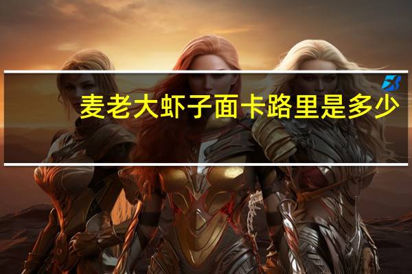 麦老大 虾子面卡路里是多少