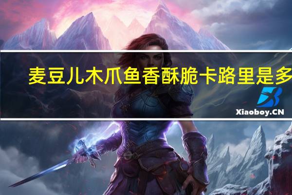 麦豆儿 木爪鱼香酥脆卡路里是多少