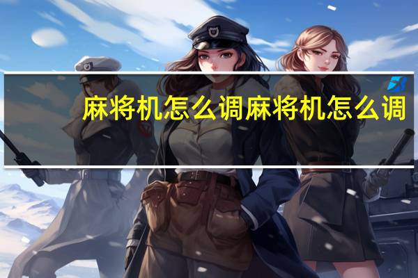 麻将机怎么调 麻将机怎么调