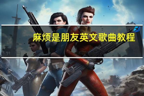 麻烦是朋友英文歌曲教程（麻烦是朋友英文歌）