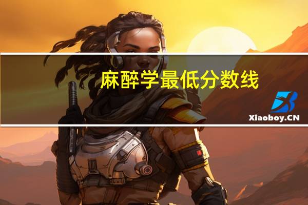 麻醉学最低分数线