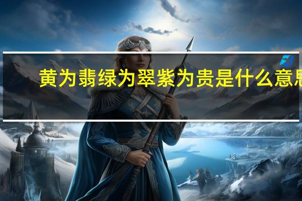 黄为翡绿为翠紫为贵是什么意思