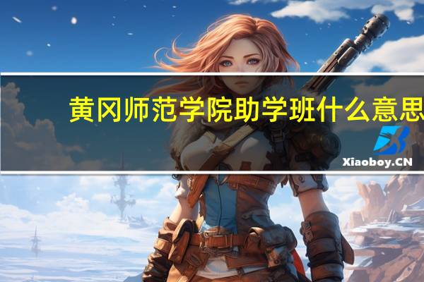 黄冈师范学院助学班什么意思
