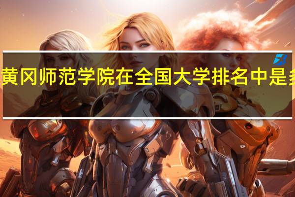 黄冈师范学院在全国大学排名中是多少名